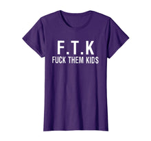 Ladda upp bild till gallerivisning, F.T.K Fuck Them Kids TShirt - Funny Tee Shirt Gift 134035
