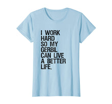 Ladda upp bild till gallerivisning, Funny shirts V-neck Tank top Hoodie sweatshirt usa uk au ca gifts for I Work Hard So My Gerbil Can Live A Better Life T-Shirt 2032343
