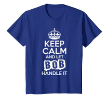 Ladda upp bild till gallerivisning, Funny shirts V-neck Tank top Hoodie sweatshirt usa uk au ca gifts for Bob T-Shirt Keep Calm and Let Bob Handle It 1391167
