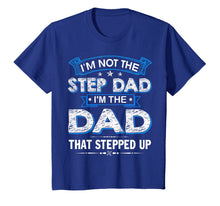 Ladda upp bild till gallerivisning, Mens I'm Not The Step Dad I'm The Dad That Stepped Up Shirt 73444
