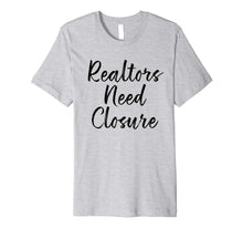 Ladda upp bild till gallerivisning, Funny shirts V-neck Tank top Hoodie sweatshirt usa uk au ca gifts for Realtors Need Closure Tee, Real Estate, Funny Realtor Shirts 2176094
