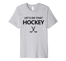 Ladda upp bild till gallerivisning, Funny shirts V-neck Tank top Hoodie sweatshirt usa uk au ca gifts for Let's Do That Hockey Premium T-Shirt 1574443
