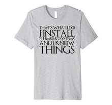 Ladda upp bild till gallerivisning, THAT'S WHAT I DO I INSTALL PLUMBING AND I KNOW THINGS Shirt 1192335
