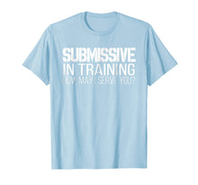 Ladda upp bild till gallerivisning, Submissive In Training How May I Serve You BDSM Shirt 870483
