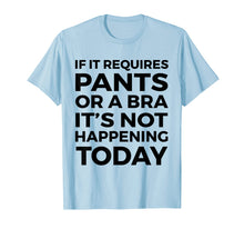 Ladda upp bild till gallerivisning, Funny shirts V-neck Tank top Hoodie sweatshirt usa uk au ca gifts for If It Requires Pants Or A Bra It's Not Happening Today 1513706
