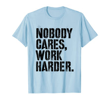 Ladda upp bild till gallerivisning, Funny shirts V-neck Tank top Hoodie sweatshirt usa uk au ca gifts for Nobody Cares Work Harder - Fitness Gift Motivational Workout T-Shirt 2640099

