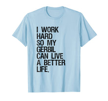 Ladda upp bild till gallerivisning, Funny shirts V-neck Tank top Hoodie sweatshirt usa uk au ca gifts for I Work Hard So My Gerbil Can Live A Better Life T-Shirt 2032343
