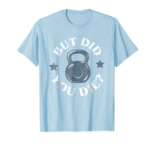 Ladda upp bild till gallerivisning, Funny shirts V-neck Tank top Hoodie sweatshirt usa uk au ca gifts for But Did You Die Funny Kettlebell Gym Workout Tshirt 863732

