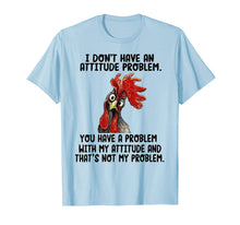 Ladda upp bild till gallerivisning, Funny shirts V-neck Tank top Hoodie sweatshirt usa uk au ca gifts for I Don't Have An Attitude Problem T-shirt Funny Chicken Tee 1552683
