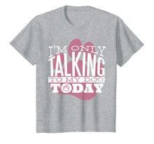 Ladda upp bild till gallerivisning, Funny shirts V-neck Tank top Hoodie sweatshirt usa uk au ca gifts for Dog Lover T-Shirt Gift I'M ONLY TALKING TO MY DOG TODAY 2749423
