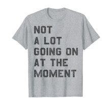 Ladda upp bild till gallerivisning, Not a Lot Going on at the Moment T-Shirt 125088
