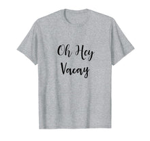 Ladda upp bild till gallerivisning, Funny shirts V-neck Tank top Hoodie sweatshirt usa uk au ca gifts for Oh Hey Vacay TShirt 2783255
