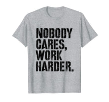 Ladda upp bild till gallerivisning, Funny shirts V-neck Tank top Hoodie sweatshirt usa uk au ca gifts for Nobody Cares Work Harder - Fitness Gift Motivational Workout T-Shirt 2640099
