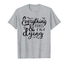 Ladda upp bild till gallerivisning, Funny shirts V-neck Tank top Hoodie sweatshirt usa uk au ca gifts for Everything Hurts &amp; I'm Dying Fitness Workout Running Tshirt 3072973
