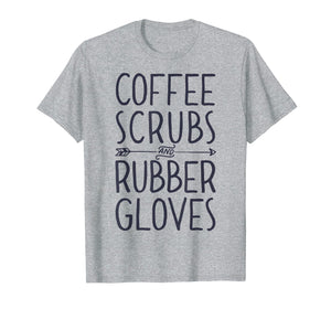 Funny shirts V-neck Tank top Hoodie sweatshirt usa uk au ca gifts for Coffee Scrubs and Rubber Gloves T shirt Nurse Women Gifts 1266645