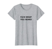 Ladda upp bild till gallerivisning, Funny shirts V-neck Tank top Hoodie sweatshirt usa uk au ca gifts for Fuck What You Heard T shirt | Tshirt / Only Words Black 2739750
