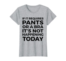 Ladda upp bild till gallerivisning, Funny shirts V-neck Tank top Hoodie sweatshirt usa uk au ca gifts for If It Requires Pants Or A Bra It's Not Happening Today 1513706
